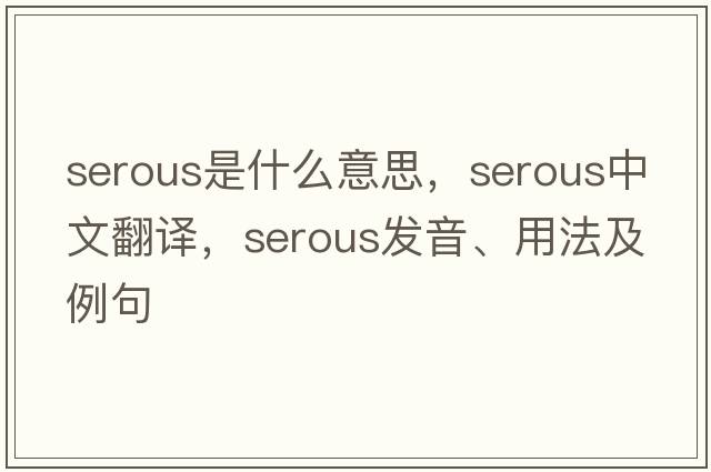serous是什么意思，serous中文翻譯，serous發(fā)音、用法及例句
