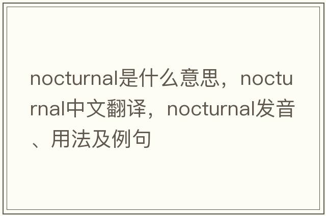 nocturnal是什么意思，nocturnal中文翻譯，nocturnal發(fā)音、用法及例句