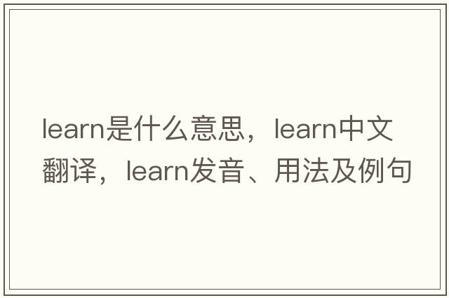 learn是什么意思，learn中文翻譯，learn發(fā)音、用法及例句
