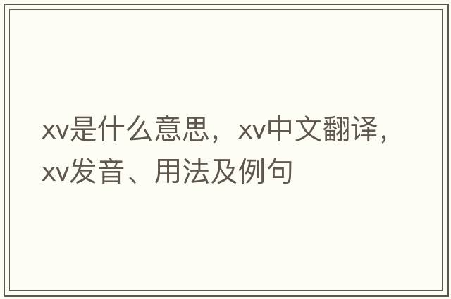 xv是什么意思，xv中文翻譯，xv發(fā)音、用法及例句