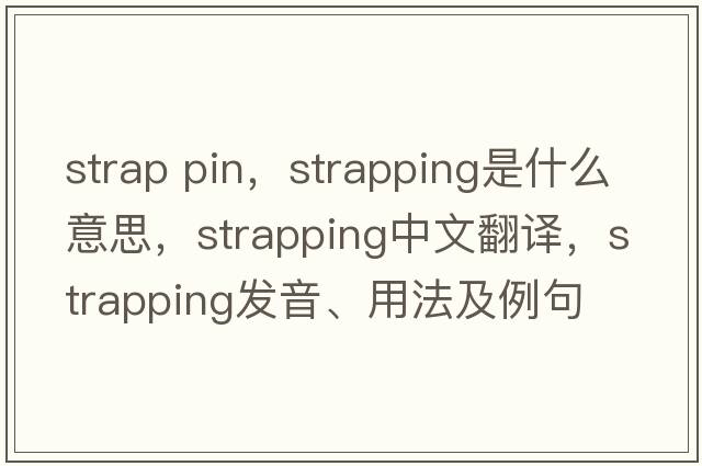 strap pin，strapping是什么意思，strapping中文翻譯，strapping發(fā)音、用法及例句