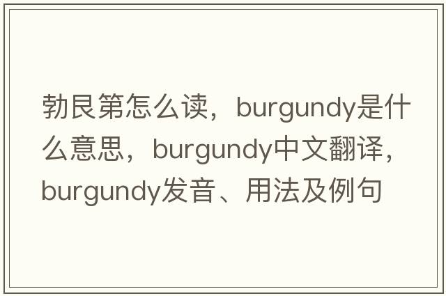 勃艮第怎么讀，Burgundy是什么意思，Burgundy中文翻譯，Burgundy發(fā)音、用法及例句