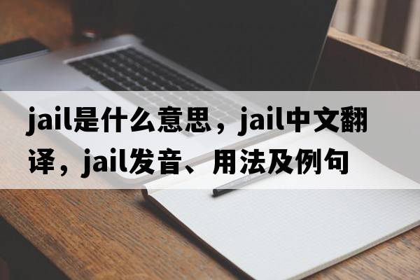 jail是什么意思，jail中文翻譯，jail發(fā)音、用法及例句