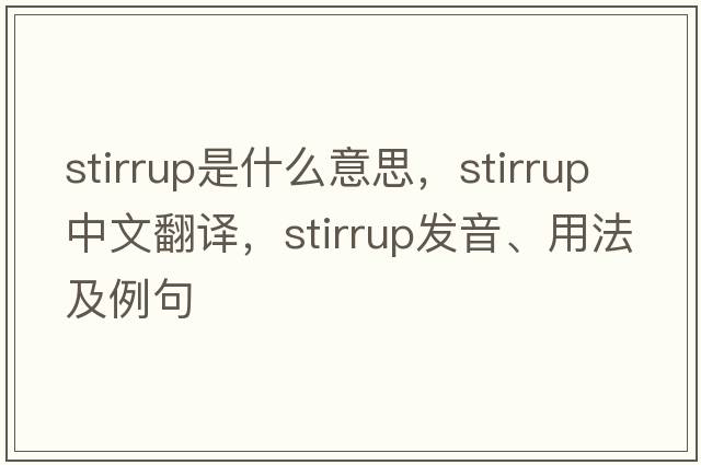 stirrup是什么意思，stirrup中文翻譯，stirrup發(fā)音、用法及例句