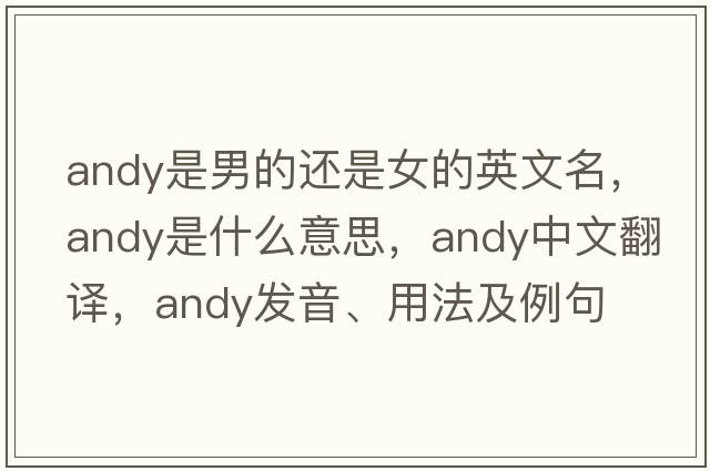 andy是男的還是女的英文名，andy是什么意思，andy中文翻譯，andy發(fā)音、用法及例句