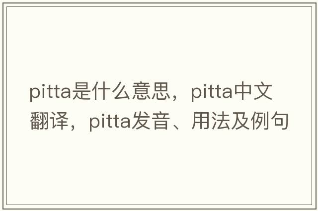 pitta是什么意思，pitta中文翻譯，pitta發(fā)音、用法及例句