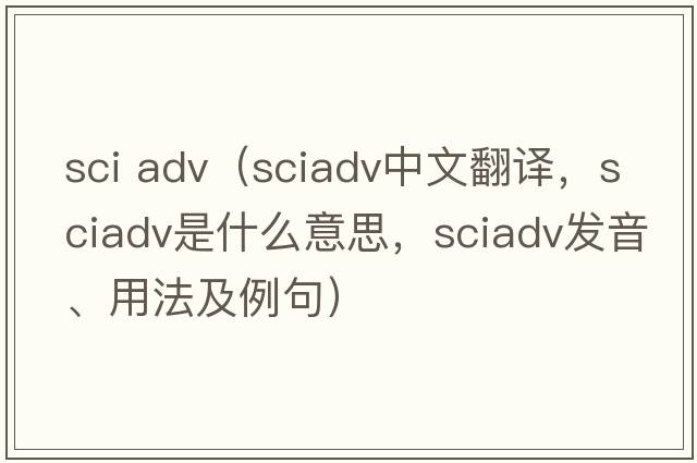 sci adv（sciadv中文翻譯，sciadv是什么意思，sciadv發(fā)音、用法及例句）