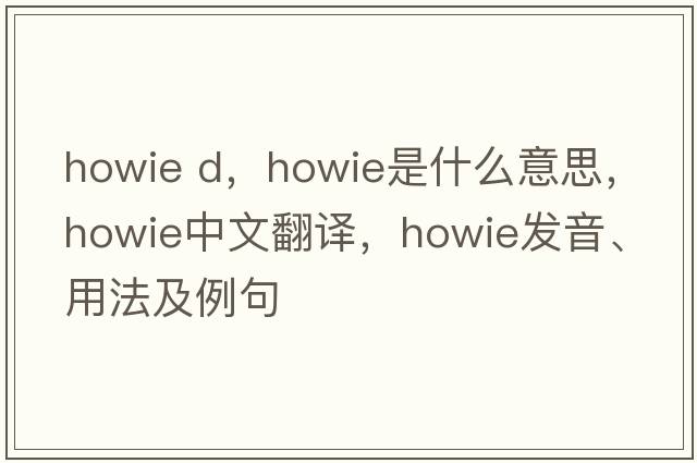 howie d，Howie是什么意思，Howie中文翻譯，Howie發(fā)音、用法及例句