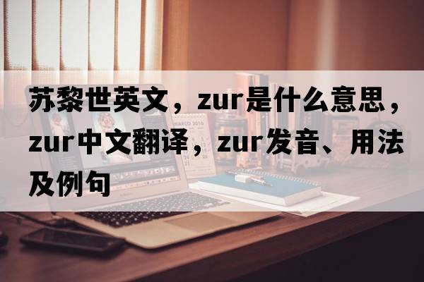蘇黎世英文，zur是什么意思，zur中文翻譯，zur發(fā)音、用法及例句