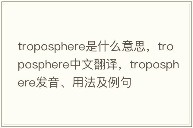 troposphere是什么意思，troposphere中文翻譯，troposphere發(fā)音、用法及例句