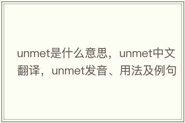 unmet是什么意思，unmet中文翻譯，unmet發(fā)音、用法及例句