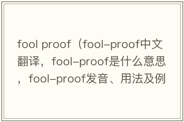 fool proof（fool-proof中文翻譯，fool-proof是什么意思，fool-proof發(fā)音、用法及例句）