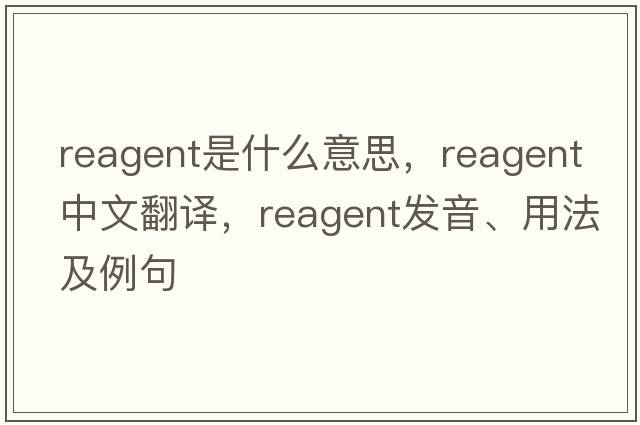 reagent是什么意思，reagent中文翻譯，reagent發(fā)音、用法及例句