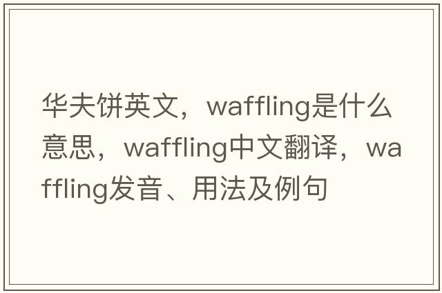 華夫餅英文，waffling是什么意思，waffling中文翻譯，waffling發(fā)音、用法及例句