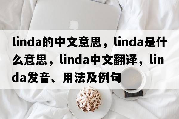 linda的中文意思，linda是什么意思，linda中文翻譯，linda發(fā)音、用法及例句