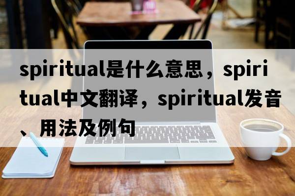 spiritual是什么意思，spiritual中文翻譯，spiritual發(fā)音、用法及例句