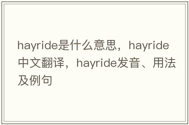 hayride是什么意思，hayride中文翻譯，hayride發(fā)音、用法及例句
