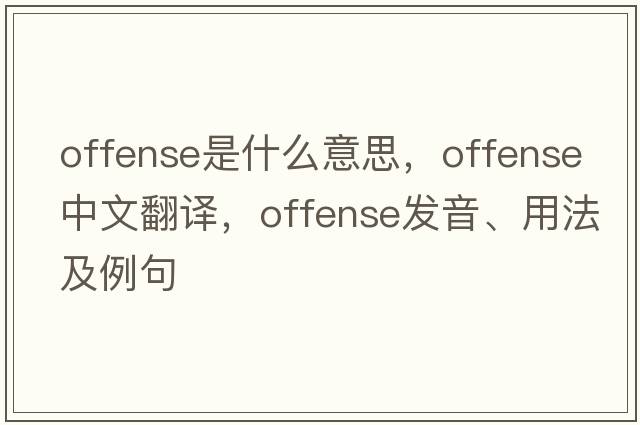 offense是什么意思，offense中文翻譯，offense發(fā)音、用法及例句