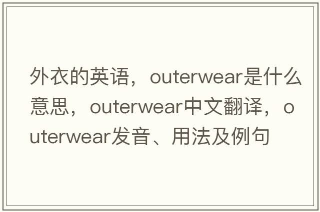 外衣的英語(yǔ)，outerwear是什么意思，outerwear中文翻譯，outerwear發(fā)音、用法及例句