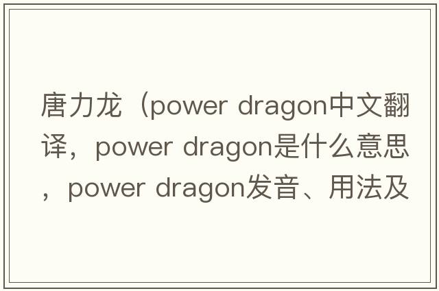 唐力龍（power dragon中文翻譯，power dragon是什么意思，power dragon發(fā)音、用法及例句）