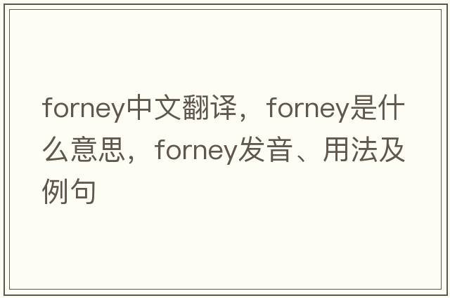 Forney中文翻譯，F(xiàn)orney是什么意思，F(xiàn)orney發(fā)音、用法及例句