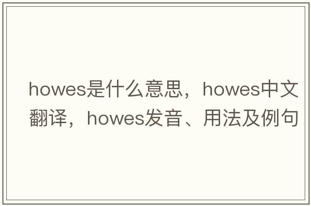 Howes是什么意思，Howes中文翻譯，Howes發(fā)音、用法及例句