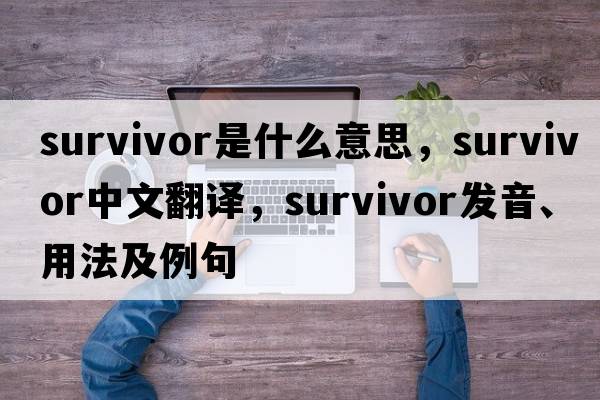 survivor是什么意思，survivor中文翻譯，survivor發(fā)音、用法及例句
