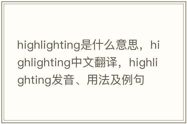 highlighting是什么意思，highlighting中文翻譯，highlighting發(fā)音、用法及例句