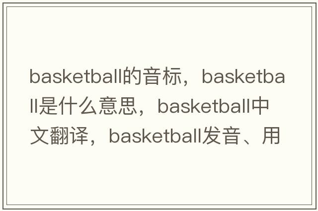 basketball的音標，basketball是什么意思，basketball中文翻譯，basketball發(fā)音、用法及例句