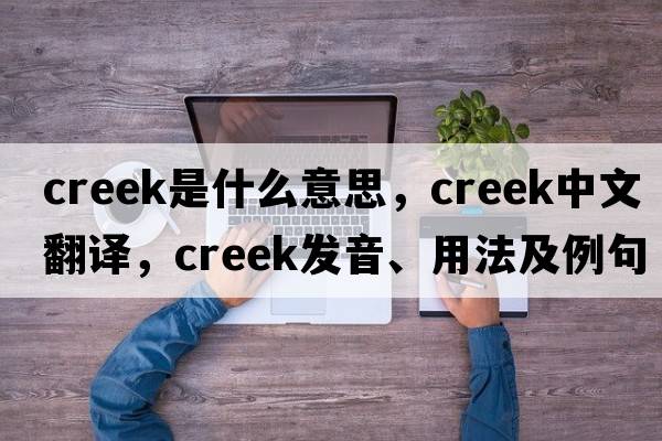 creek是什么意思，creek中文翻譯，creek發(fā)音、用法及例句