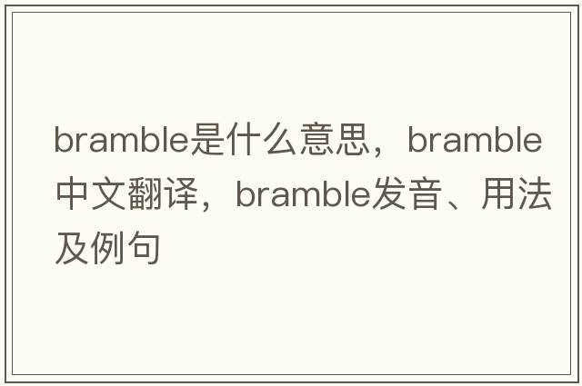 bramble是什么意思，bramble中文翻譯，bramble發(fā)音、用法及例句
