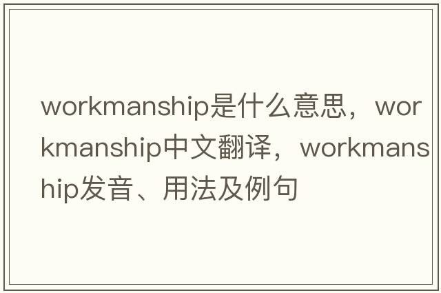 workmanship是什么意思，workmanship中文翻譯，workmanship發(fā)音、用法及例句
