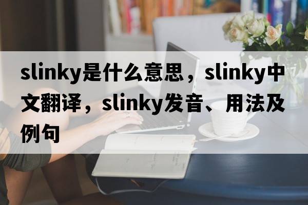 slinky是什么意思，slinky中文翻譯，slinky發(fā)音、用法及例句