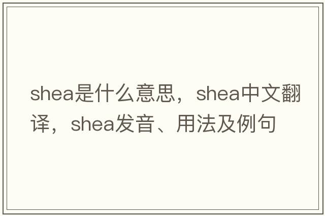 shea是什么意思，shea中文翻譯，shea發(fā)音、用法及例句