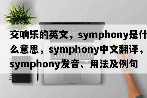 交響樂(lè)的英文，symphony是什么意思，symphony中文翻譯，symphony發(fā)音、用法及例句