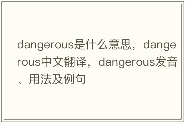 dangerous是什么意思，dangerous中文翻譯，dangerous發(fā)音、用法及例句