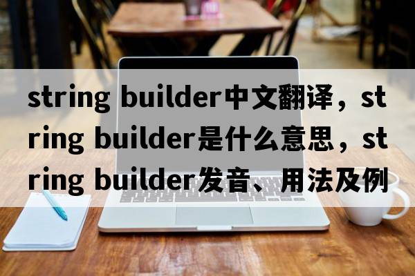 string builder中文翻譯，string builder是什么意思，string builder發(fā)音、用法及例句