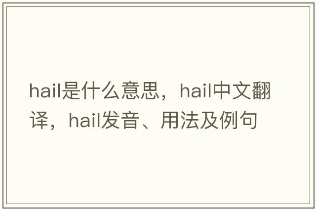 hail是什么意思，hail中文翻譯，hail發(fā)音、用法及例句