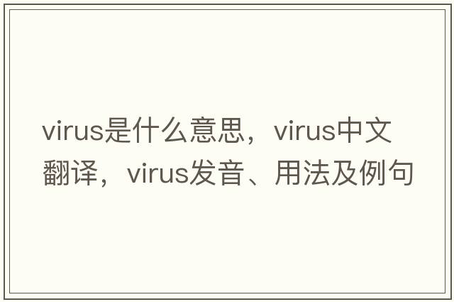 virus是什么意思，virus中文翻譯，virus發(fā)音、用法及例句