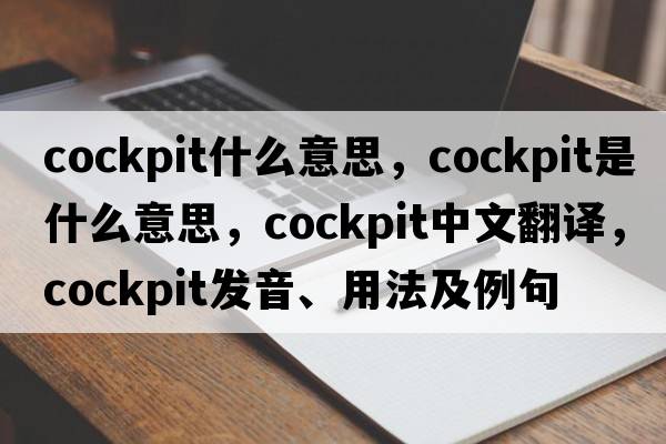 cockpit什么意思，cockpit是什么意思，cockpit中文翻譯，cockpit發(fā)音、用法及例句
