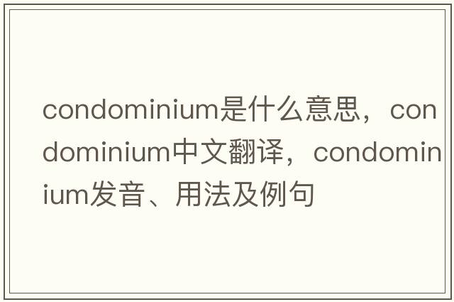condominium是什么意思，condominium中文翻譯，condominium發(fā)音、用法及例句