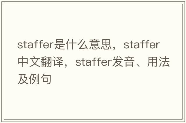 staffer是什么意思，staffer中文翻譯，staffer發(fā)音、用法及例句