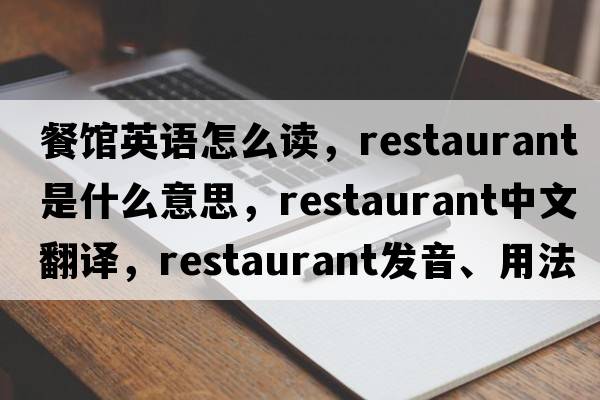 餐館英語怎么讀，restaurant是什么意思，restaurant中文翻譯，restaurant發(fā)音、用法及例句