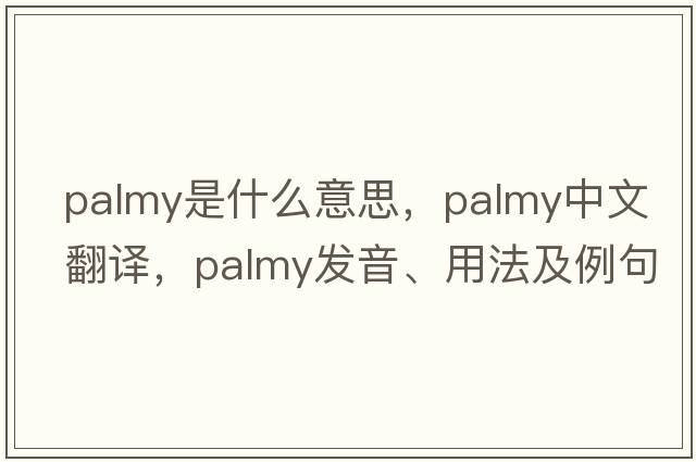 palmy是什么意思，palmy中文翻譯，palmy發(fā)音、用法及例句