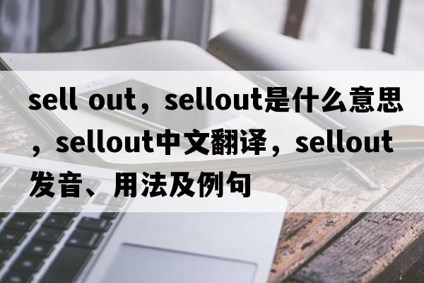 sell out，sellout是什么意思，sellout中文翻譯，sellout發(fā)音、用法及例句