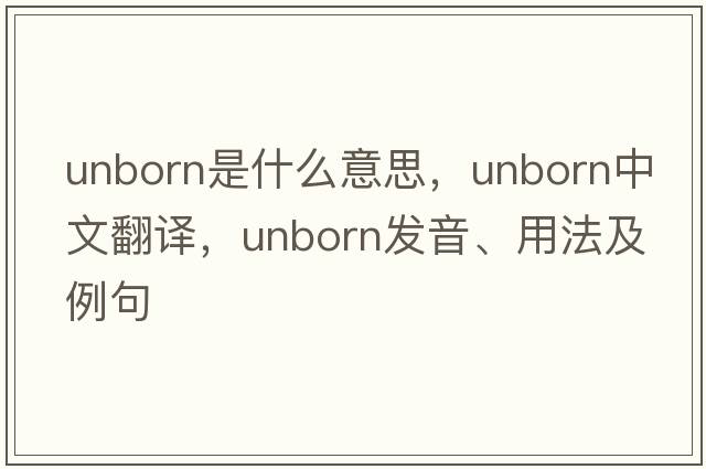 unborn是什么意思，unborn中文翻譯，unborn發(fā)音、用法及例句