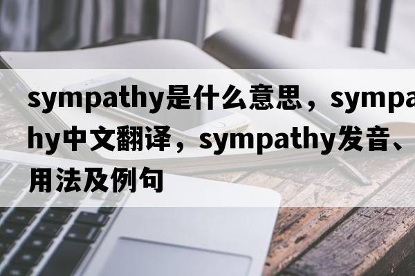 sympathy是什么意思，sympathy中文翻譯，sympathy發(fā)音、用法及例句