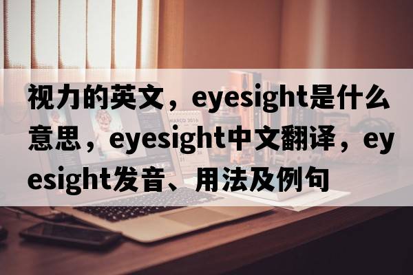 視力的英文，eyesight是什么意思，eyesight中文翻譯，eyesight發(fā)音、用法及例句