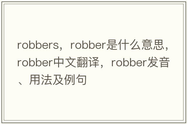 robbers，robber是什么意思，robber中文翻譯，robber發(fā)音、用法及例句