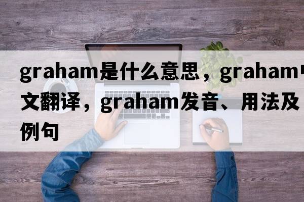 graham是什么意思，graham中文翻譯，graham發(fā)音、用法及例句